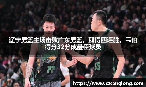辽宁男篮主场击败广东男篮，取得四连胜，韦伯得分32分成最佳球员