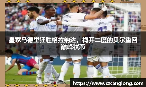 皇家马德里狂胜格拉纳达，梅开二度的贝尔重回巅峰状态
