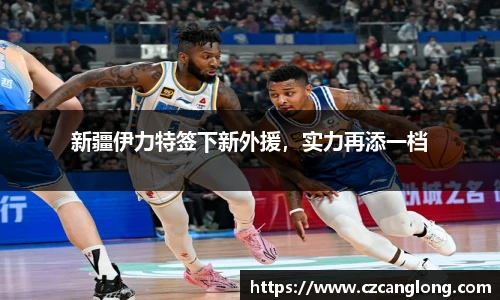 新疆伊力特签下新外援，实力再添一档