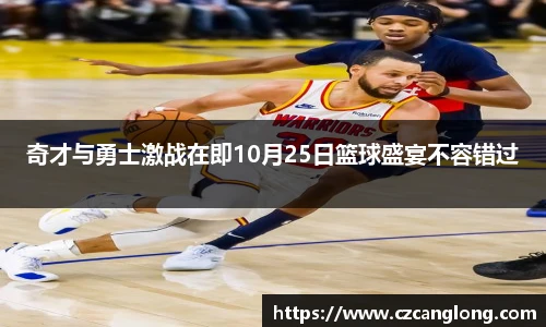 奇才与勇士激战在即10月25日篮球盛宴不容错过