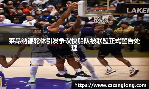 莱昂纳德轮休引发争议快船队被联盟正式警告处理