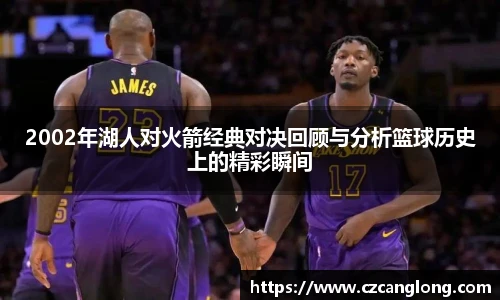 2002年湖人对火箭经典对决回顾与分析篮球历史上的精彩瞬间